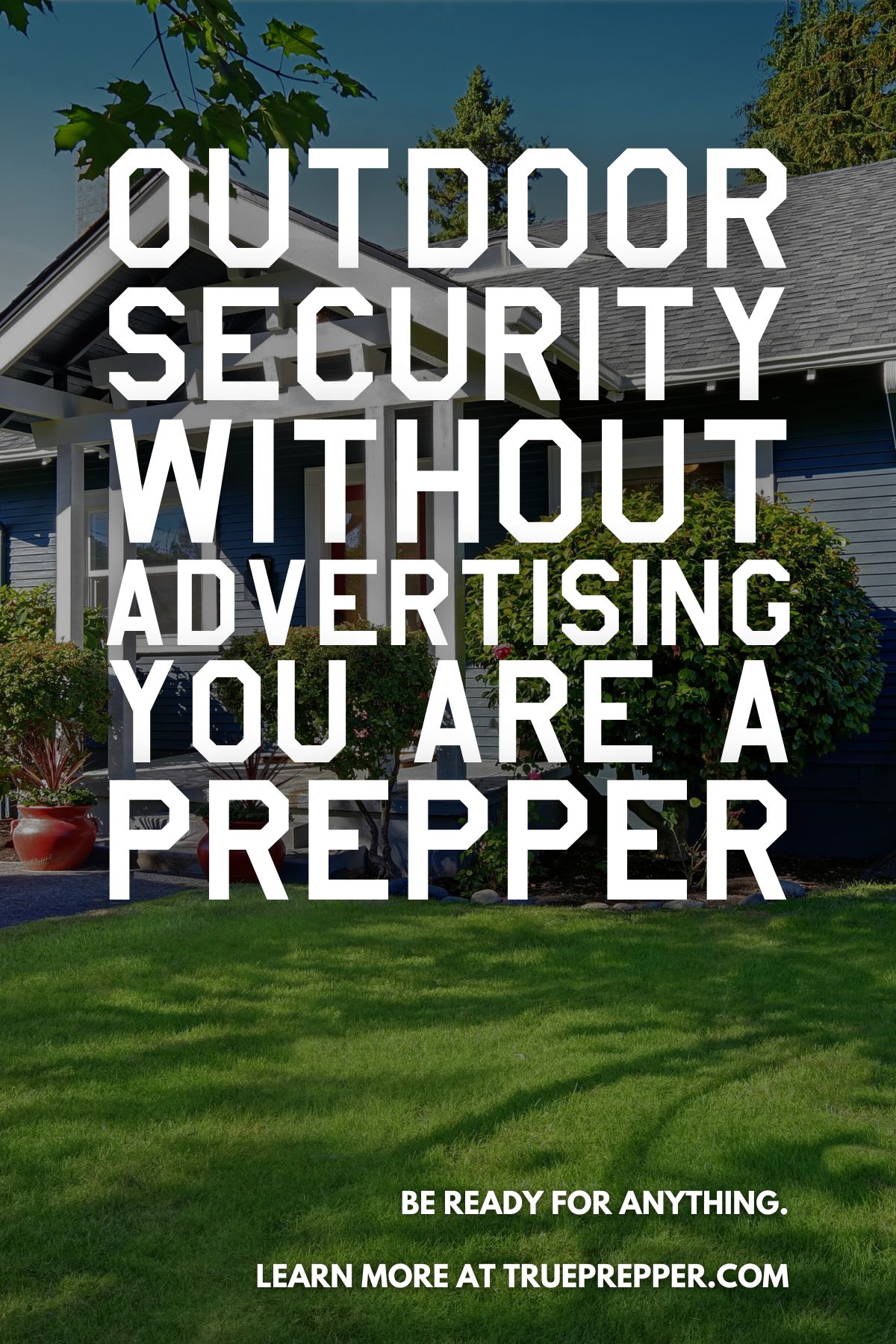 Outdoor Security Without Advertising You Are a Prepper