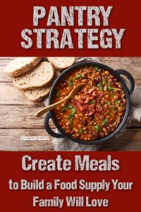 PANTRY STRATEGY: Create Meals to Build a Food Supply Your Family Will Love
